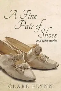 «A Fine Pair of Shoes and Other Stories» by Clare Flynn