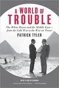 A World of Trouble: The White House and the Middle East--from the Cold War to the War on Terror (Repost)