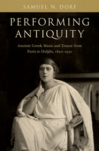 Performing Antiquity : Ancient Greek Music and Dance From Paris to Delphi, 1890-1930