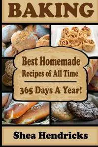 Baking: Best Homemade Recipes of All Time -365 Days A Year!