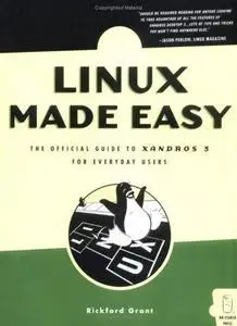 Linux Made Easy: The Official Guide to Xandros 3 for Everyday Users  by  Rickford Grant 