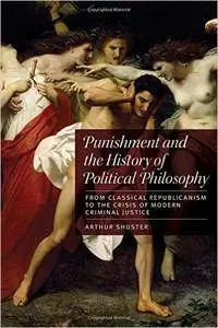 Punishment and the History of Political Philosophy: From Classical Republicanism to the Crisis of Modern Criminal Justice