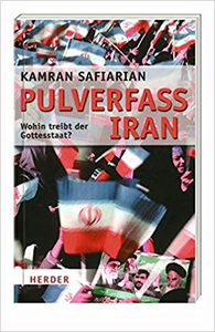 Pulverfass Iran - Wohin treibt der Gottesstaat? - Kamran Safiarian