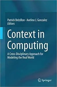Context in Computing: A Cross-Disciplinary Approach for Modeling the Real World (Repost)