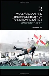 Violence, Law and the Impossibility of Transitional Justice