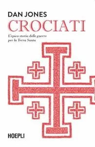 Dan Jones - Crociati. L'epica storia delle guerre per la Terra Santa