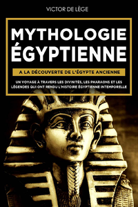 Mythologie Égyptienne : A la découverte de l'Égypte Ancienne - Victor De Lège