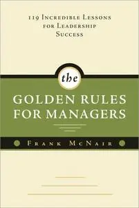 The Golden Rules for Managers: 119 Incredible Lessons for Leadership Success (repost)