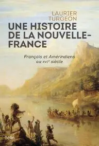 Laurier Turgeon, "Une histoire de la Nouvelle-France : Français et Amérindiens au XVIe siècle"