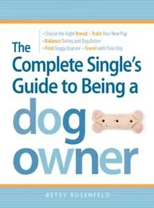 «The Complete Single's Guide to Being a Dog Owner» by Betsy Rosenfeld