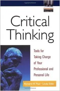 Critical Thinking: Tools for Taking Charge of Your Professional and Personal Life by Richard Paul (Repost)