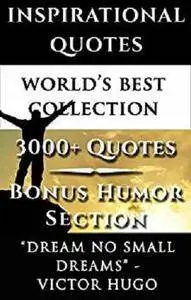 Inspirational Quotes - World’s Best Ultimate Collection - 3000+ Motivational Quotations Plus Special Humor Section