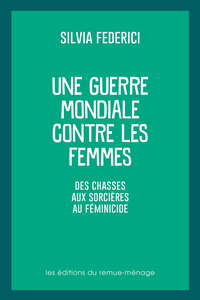 Une guerre mondiale contre les femmes: Des chasses aux sorcières au féminicide - Silvia Federici