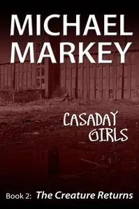 «Casaday Girls, Book 2: The Creature Returns» by Michael Markey
