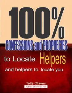 «100% Confessions and Prophecies to Locate Helpers and Helpers to Locate You» by Tella Olayeri