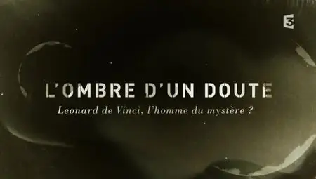 (Arte) L'ombre d'un doute - Léonard de Vinci, l'homme du mystère ? (2012)