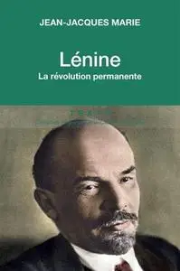 Jean-Jacques Marie, "Lénine: La révolution permanente"