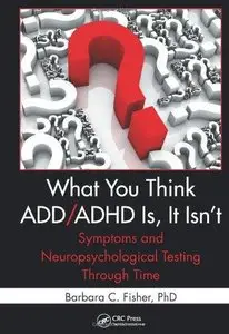 What You Think ADD/ADHD Is, It Isn't: Symptoms and Neuropsychological Testing Through Time (Repost)