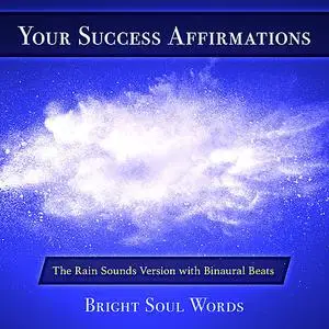 «Your Success Affirmations: The Rain Sounds Version with Binaural Beats» by Bright Soul Words