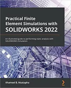 Practical Finite Element Simulations with SOLIDWORKS 2022: An illustrated guide to performing static analysis with SOLIDWORKS S