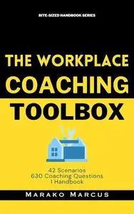 The Workplace Coaching Toolbox: 42 Scenarios, 630 Coaching Questions, 1 Handbook