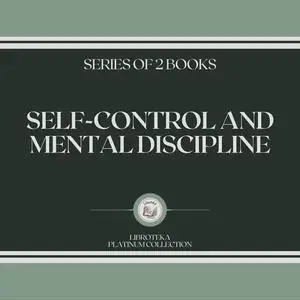 «SELF-CONTROL AND MENTAL DISCIPLINE (SERIES OF 2 BOOKS)» by LIBROTEKA
