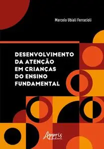 «Desenvolvimento da Atenção em Crianças do Ensino Fundamental» by Marcelo Ubiali Ferracioli