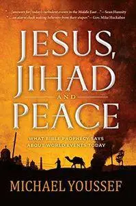 Jesus, Jihad and Peace: What Does Bible Prophecy Say About World Events Today? (Repost)