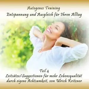 «Autogenes Training Entspannung und Ausgleich für Ihren Alltag - Teil 4: Leitsätze/Suggestionen für mehr Lebensqualität