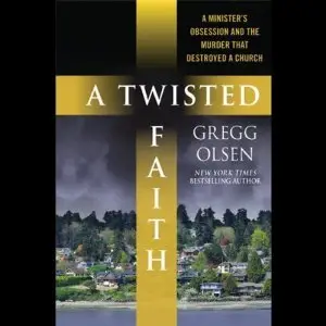 A Twisted Faith: A Minister's Obsession and the Murder That Destroyed a Church -  Gregg Olsen