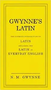 Gwynne's Latin: The Ultimate Introduction to Latin Including the Latin in Everyday English