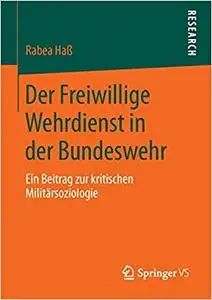 Der Freiwillige Wehrdienst in der Bundeswehr: Ein Beitrag zur kritischen Militärsoziologie