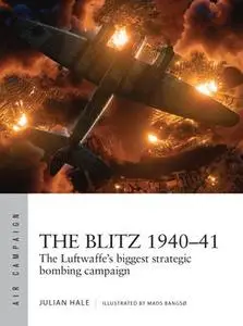 The Blitz 1940-1941: The Luftwaffe’s Biggest Strategic Bombing Campaign (Osprey Air Campaign 38)