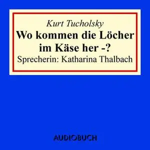 «Wo kommen die Löcher im Käse her - ?» by Kurt Tucholsky