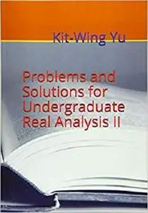 Problems and Solutions for Undergraduate Real Analysis II