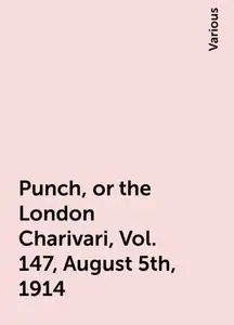 «Punch, or the London Charivari, Vol. 147, August 5th, 1914» by Various