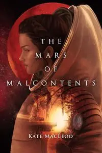 «The Mars of Malcontents» by Kate MacLeod