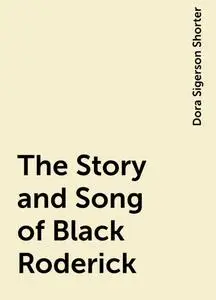 «The Story and Song of Black Roderick» by Dora Sigerson Shorter