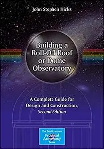 Building a Roll-Off Roof or Dome Observatory: A Complete Guide for Design and Construction (Repost)