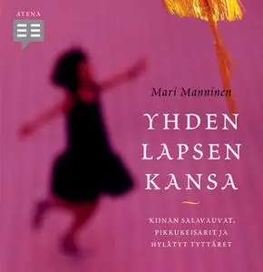 «Yhden lapsen kansa – Kiinan salavauvat, hylätyt tyttäretpikkukeisarit ja» by Mari Manninen