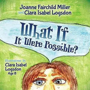 «What If It Were Possible» by Clara Isabel Logsdon, Joanne Miller