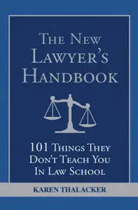 The New Lawyer's Handbook: 101 Things They Don't Teach You in Law School