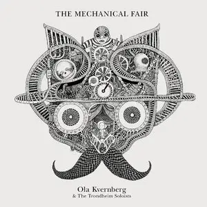 Ola Kvernberg & The Trondheim Soloists - The Mechanical Fair (2014) [Official Digital Download 24-bit/96kHz]