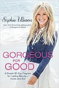 Gorgeous for Good: A Simple 30-Day Program for Lasting  Beauty - Inside and Out