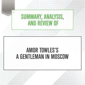 «Summary, Analysis, and Review of Amor Towles's A Gentleman in Moscow» by Start Publishing Notes