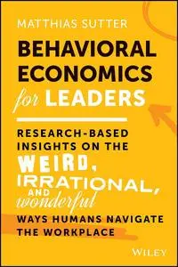 Behavioral Economics for Leaders: Research-Based Insights on the Weird, Irrational