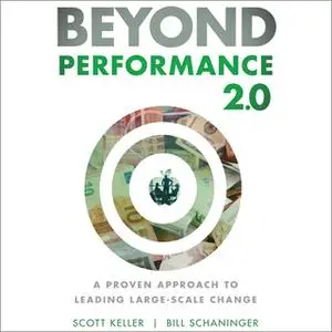 «Beyond Performance 2.0: A Proven Approach to Leading Large-Scale Change» by Scott Keller,Bill Schaninger