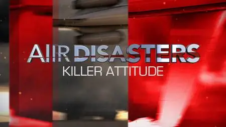 Smithsonian Channel - Air Disasters: Killer Attitude (2018)