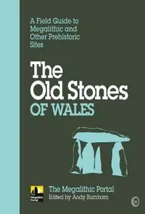 The Old Stones of Wales: A Field Guide to Megalithic and Other Prehistoric Sites