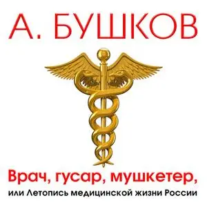 «Врач, гусар, мушкетер или летопись медицинской жизни России» by Александр Бушков